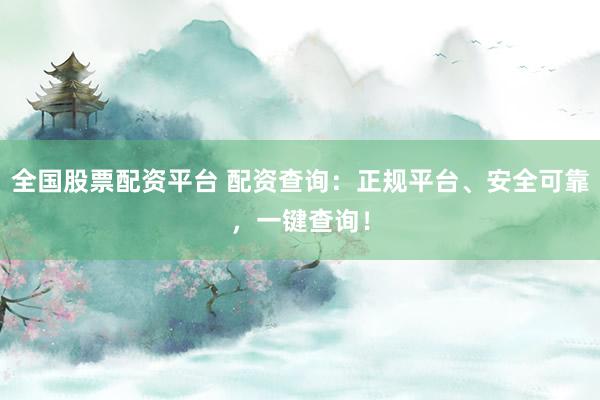 全国股票配资平台 配资查询:正规平台、安全可靠,一键查询!