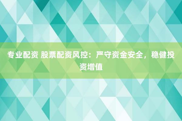 专业配资 股票配资风控:严守资金安全,稳健投资增值